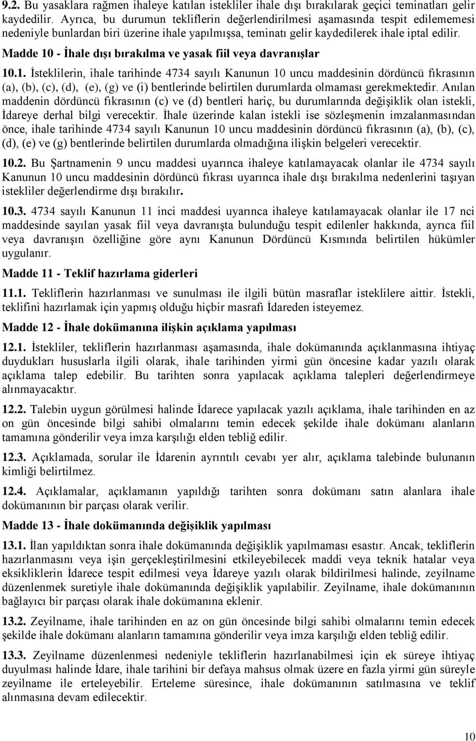 Madde 10 - Ġhale dıģı bırakılma ve yasak fiil veya davranıģlar 10.1. Ġsteklilerin, ihale tarihinde 4734 sayılı Kanunun 10 uncu maddesinin dördüncü fıkrasının (a), (b), (c), (d), (e), (g) ve (i) bentlerinde belirtilen durumlarda olmaması gerekmektedir.