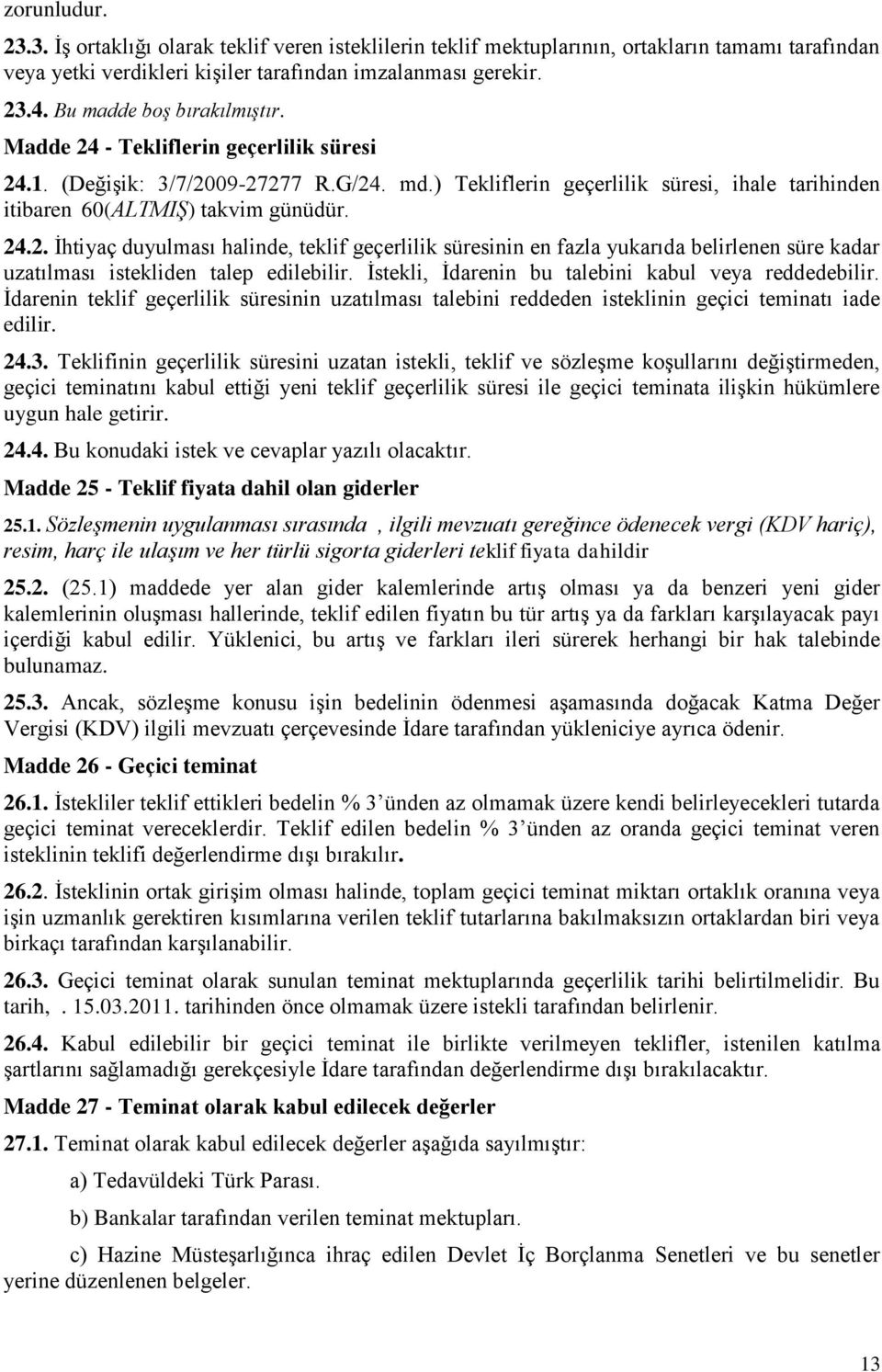 Ġstekli, Ġdarenin bu talebini kabul veya reddedebilir. Ġdarenin teklif geçerlilik süresinin uzatılması talebini reddeden isteklinin geçici teminatı iade edilir. 24.3.