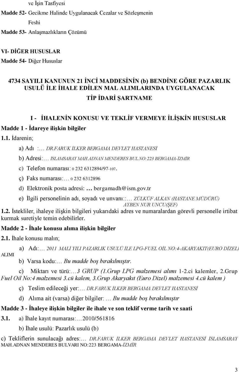 1. Ġdarenin; a) Adı : DR.FARUK İLKER BERGAMA DEVLET HASTANESİ b) Adresi: İSLAMSARAY MAH.ADNAN MENDERES BUL.NO:223 BERGAMA-İZMİR c) Telefon numarası: 0 232 6312894/97-107.