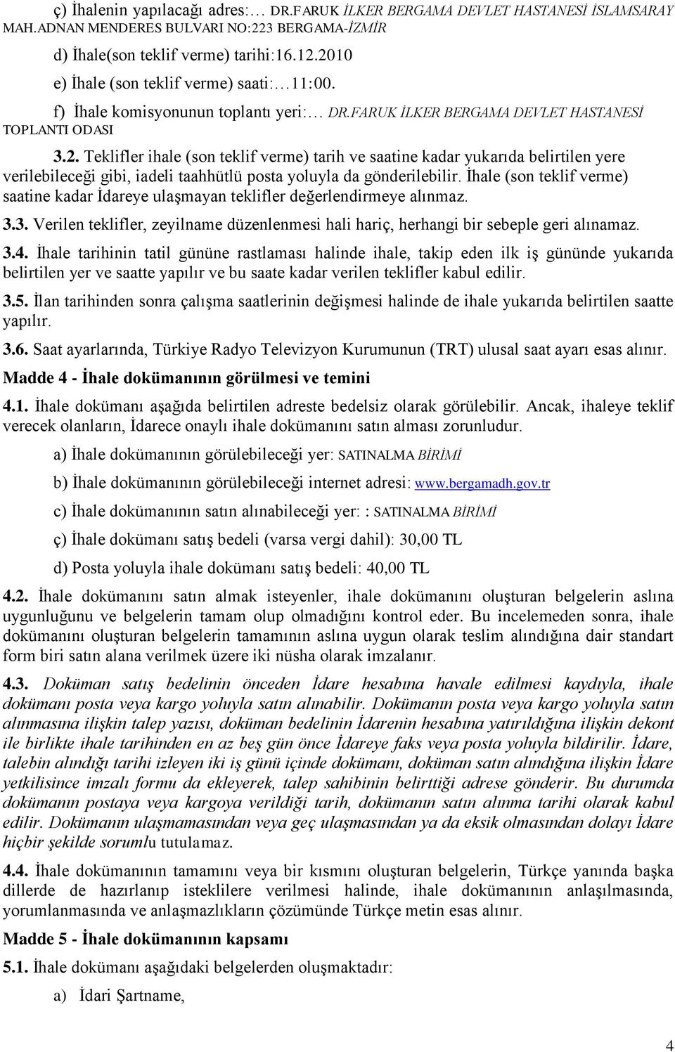 Ġhale (son teklif verme) saatine kadar Ġdareye ulaģmayan teklifler değerlendirmeye alınmaz. 3.3. Verilen teklifler, zeyilname düzenlenmesi hali hariç, herhangi bir sebeple geri alınamaz. 3.4.