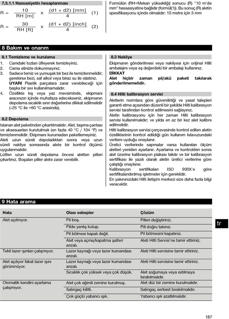 Camdaki tozları üfleyerek temizleyiniz. 2. Cama elinizle dokunmayınız. 3. Sadece temiz ve yumuşak bir bez ile temizlenmelidir; gerekirse bezi, saf alkol veya biraz su ile ıslatınız.