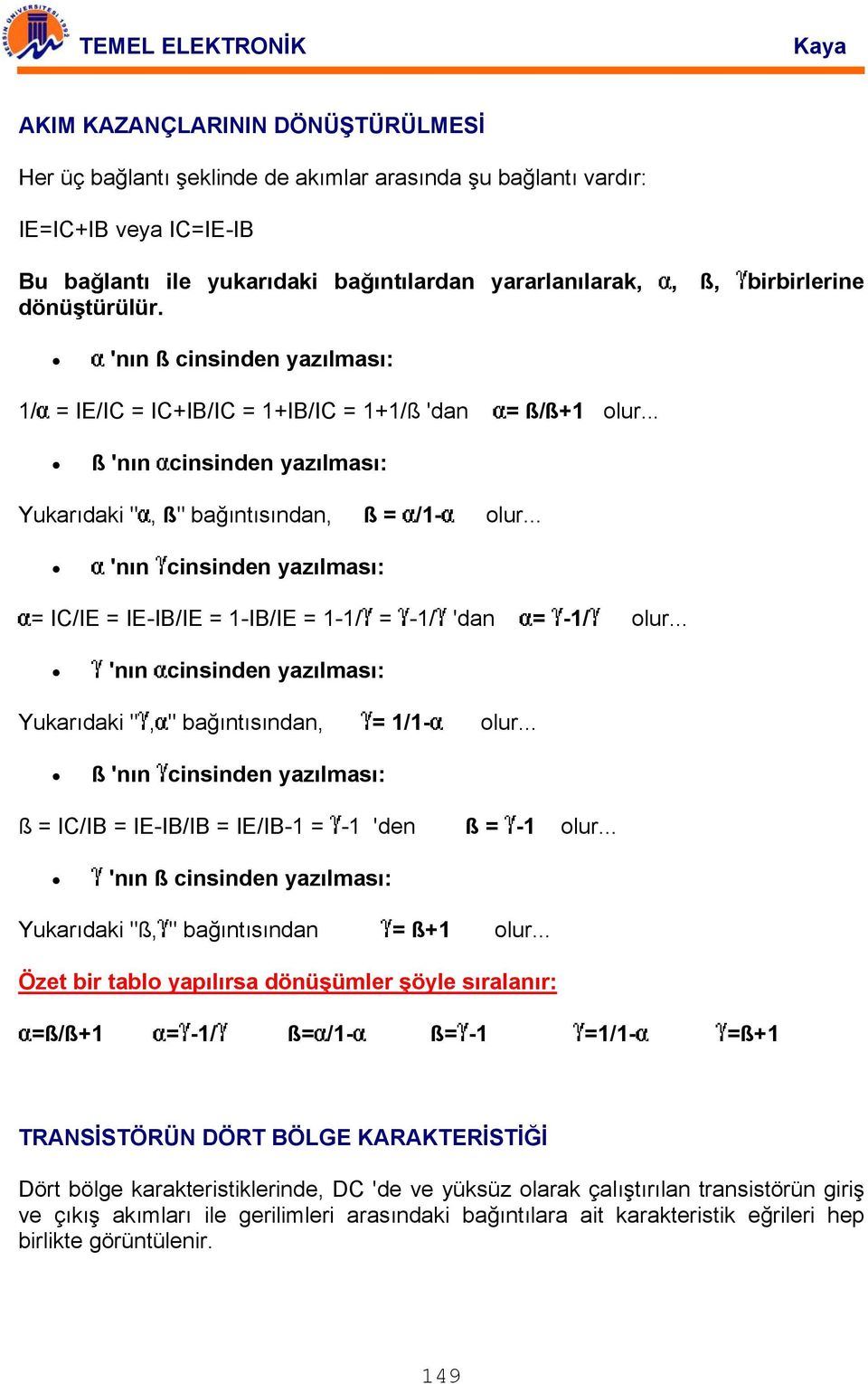 .. 'nın cinsinden yazılması: = IC/IE = IE-IB/IE = 1-IB/IE = 1-1/ = -1/ 'dan = -1/ olur... 'nın cinsinden yazılması: Yukarıdaki ", " bağıntısından, = 1/1- olur.