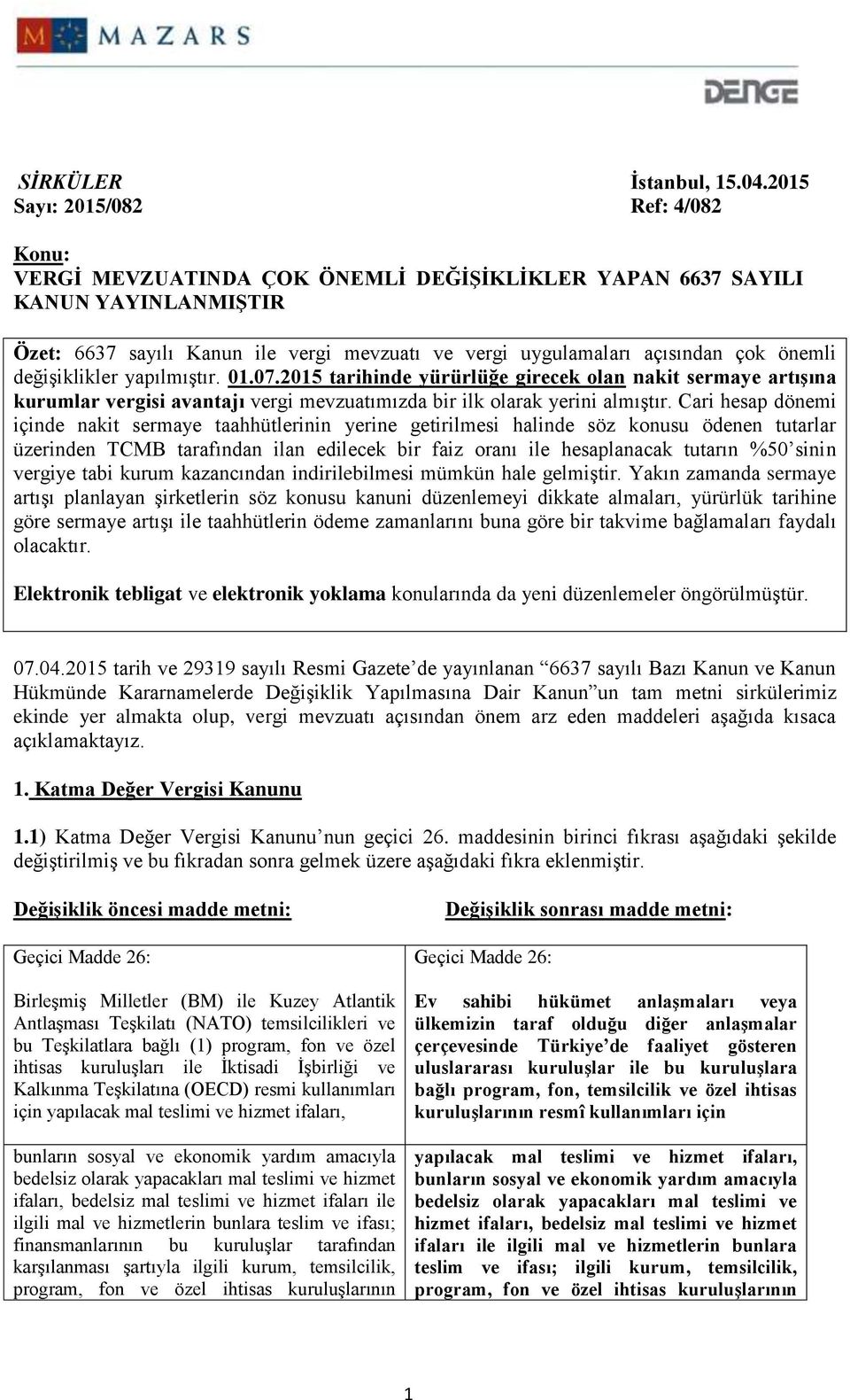 önemli değişiklikler yapılmıştır. 01.07.2015 tarihinde yürürlüğe girecek olan nakit sermaye artışına kurumlar vergisi avantajı vergi mevzuatımızda bir ilk olarak yerini almıştır.