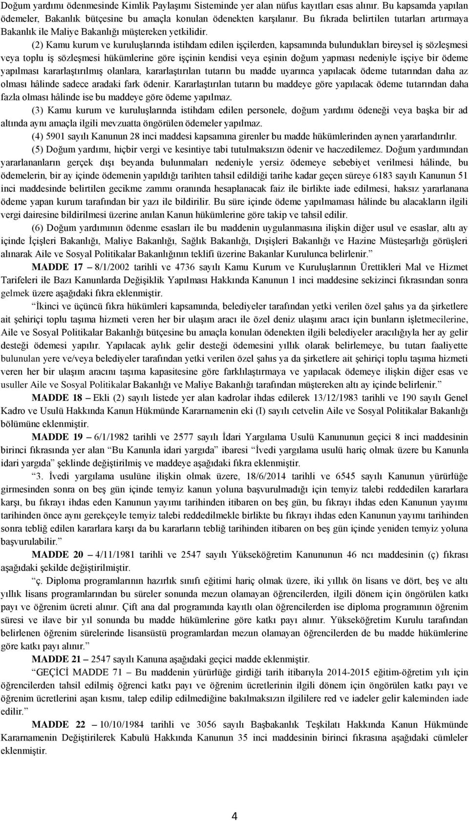 (2) Kamu kurum ve kuruluşlarında istihdam edilen işçilerden, kapsamında bulundukları bireysel iş sözleşmesi veya toplu iş sözleşmesi hükümlerine göre işçinin kendisi veya eşinin doğum yapması