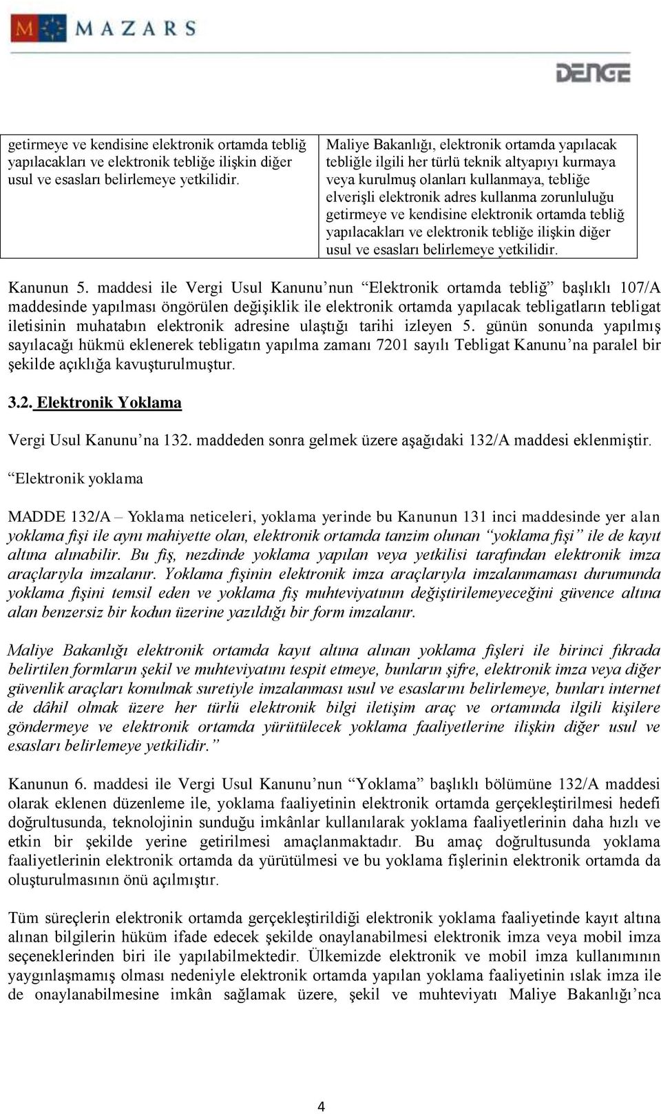 maddesi ile Vergi Usul Kanunu nun Elektronik ortamda tebliğ başlıklı 107/A maddesinde yapılması öngörülen değişiklik ile elektronik ortamda yapılacak tebligatların tebligat iletisinin muhatabın