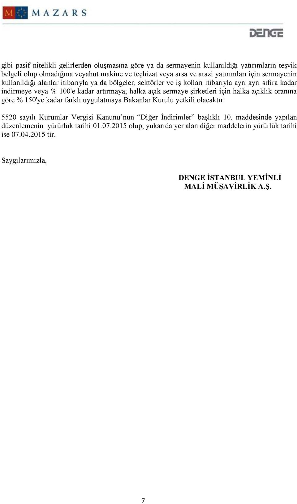 şirketleri için halka açıklık oranına göre % 150'ye kadar farklı uygulatmaya Bakanlar Kurulu yetkili olacaktır. 5520 sayılı Kurumlar Vergisi Kanunu nun Diğer İndirimler başlıklı 10.