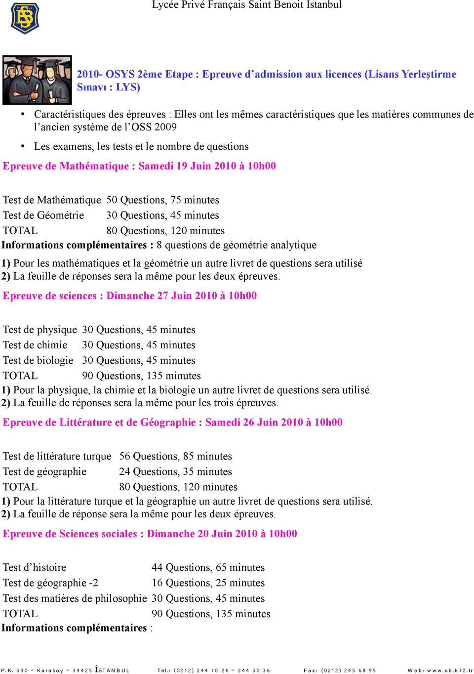 Questions, 45 minutes TOTAL 80 Questions, 120 minutes Informations complémentaires : 8 questions de géométrie analytique 1) Pour les mathématiques et la géométrie un autre livret de questions sera