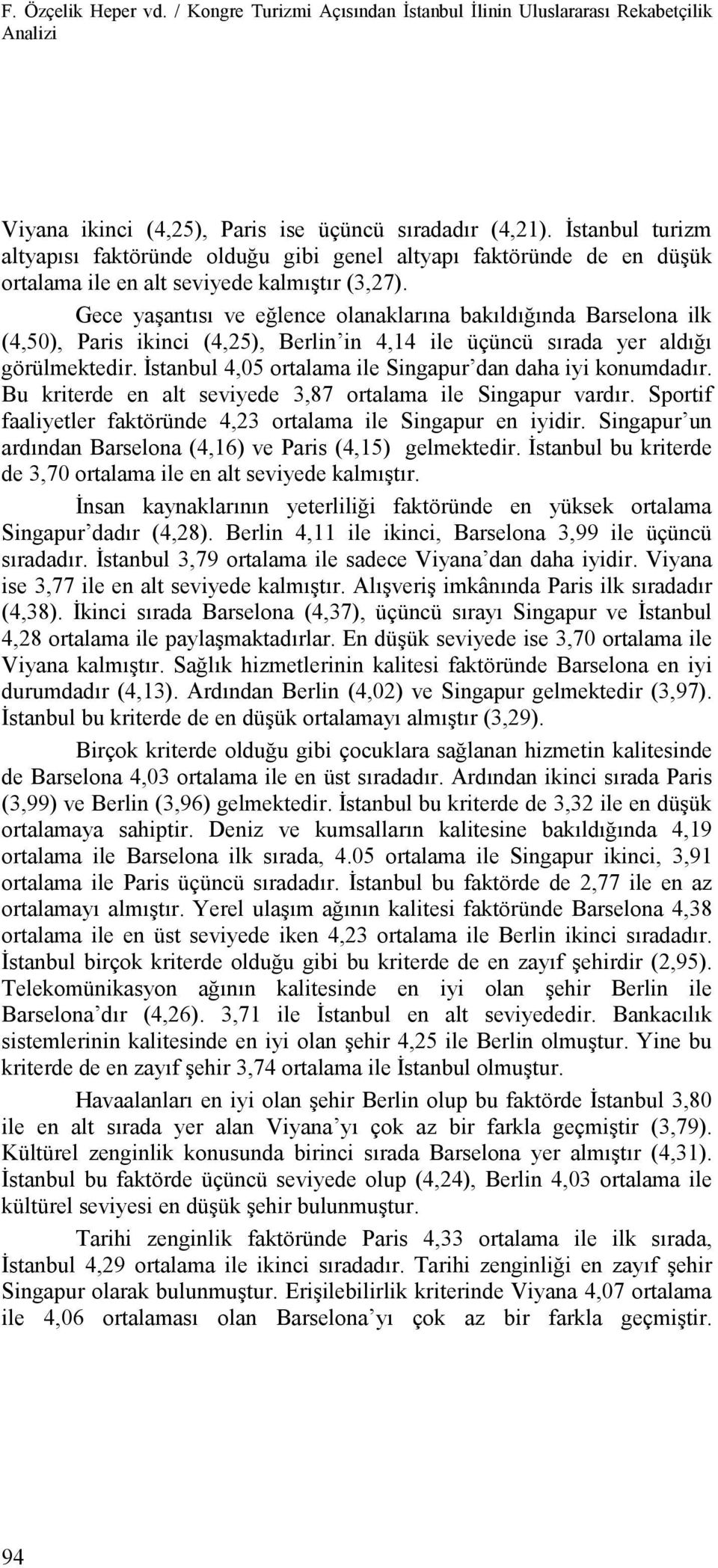 Gece yaşantısı ve eğlence olanaklarına bakıldığında Barselona ilk (4,50), Paris ikinci (4,25), Berlin in 4,14 ile üçüncü sırada yer aldığı görülmektedir.