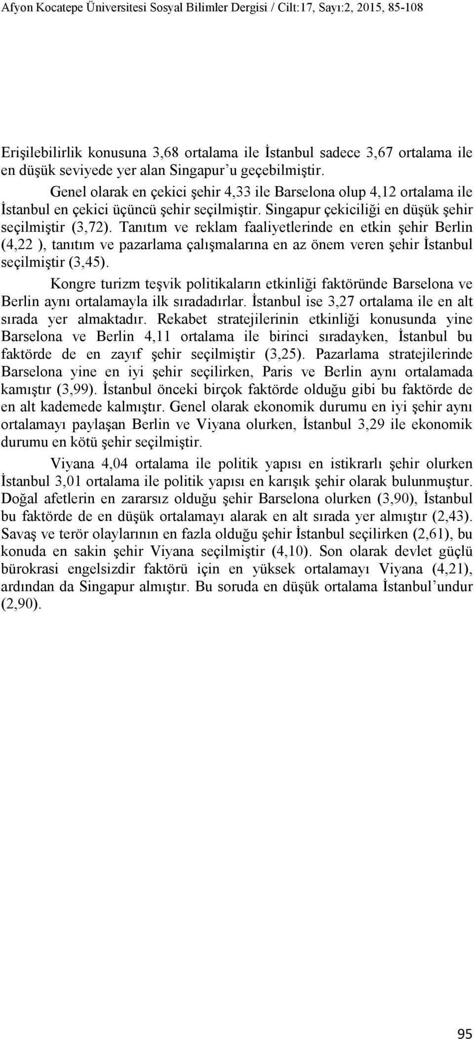 Tanıtım ve reklam faaliyetlerinde en etkin şehir Berlin (4,22 ), tanıtım ve pazarlama çalışmalarına en az önem veren şehir İstanbul seçilmiştir (3,45).