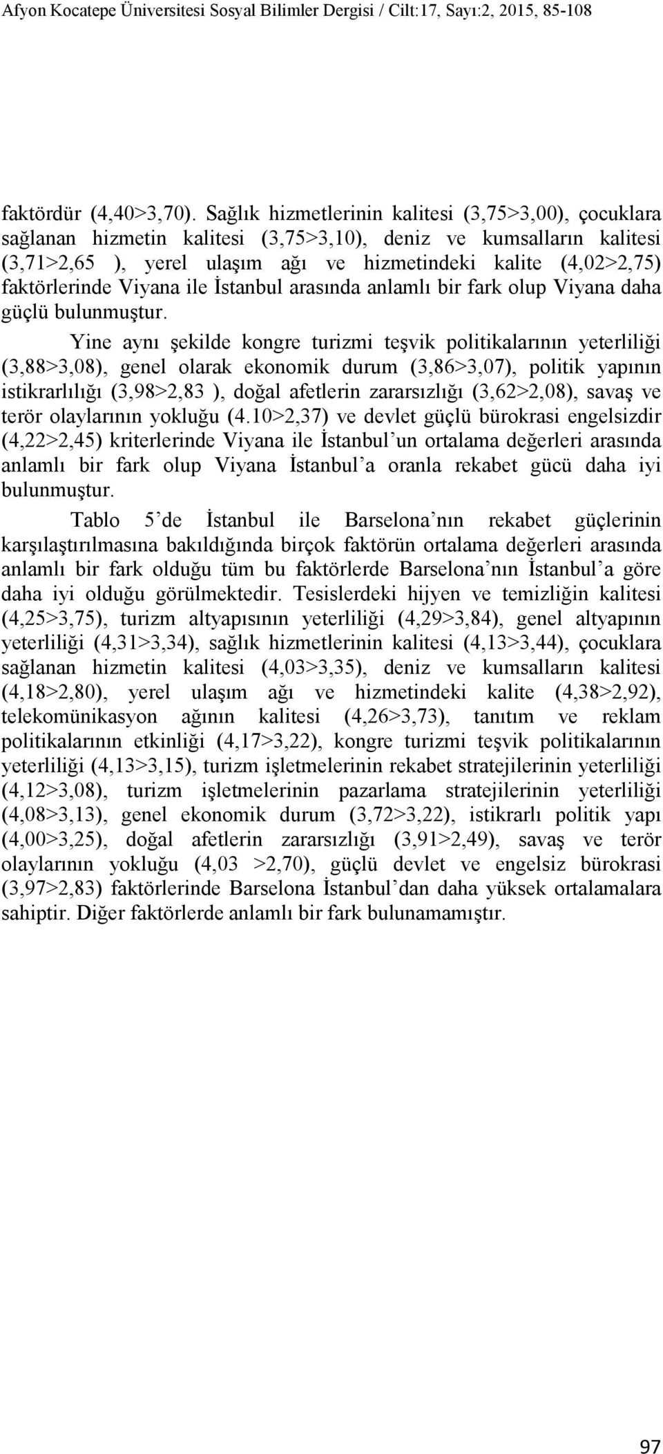 faktörlerinde Viyana ile İstanbul arasında anlamlı bir fark olup Viyana daha güçlü bulunmuştur.