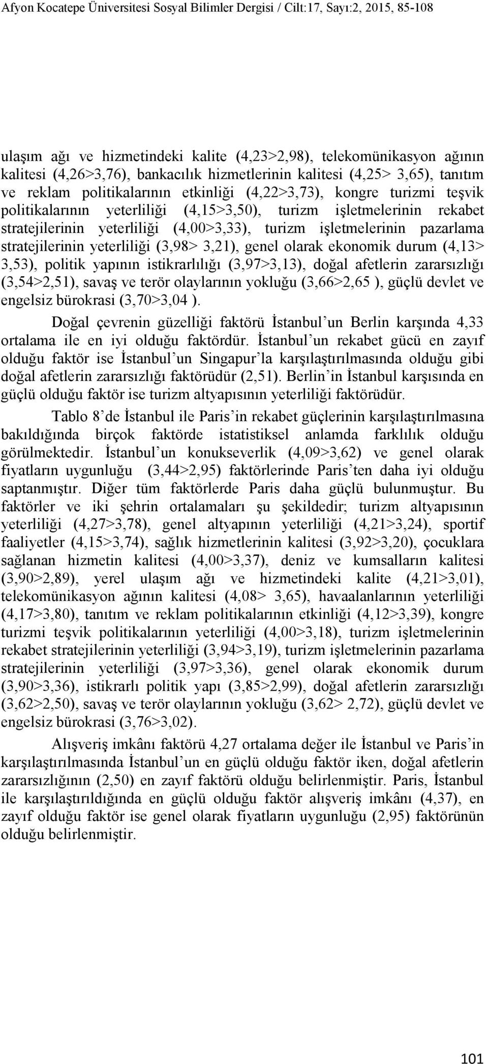 stratejilerinin yeterliliği (4,00>3,33), turizm işletmelerinin pazarlama stratejilerinin yeterliliği (3,98> 3,21), genel olarak ekonomik durum (4,13> 3,53), politik yapının istikrarlılığı