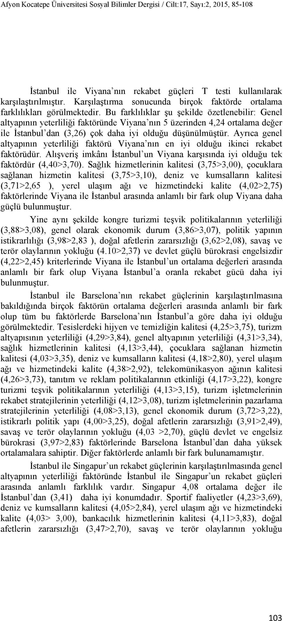 Bu farklılıklar şu şekilde özetlenebilir: Genel altyapının yeterliliği faktöründe Viyana nın 5 üzerinden 4,24 ortalama değer ile İstanbul dan (3,26) çok daha iyi olduğu düşünülmüştür.