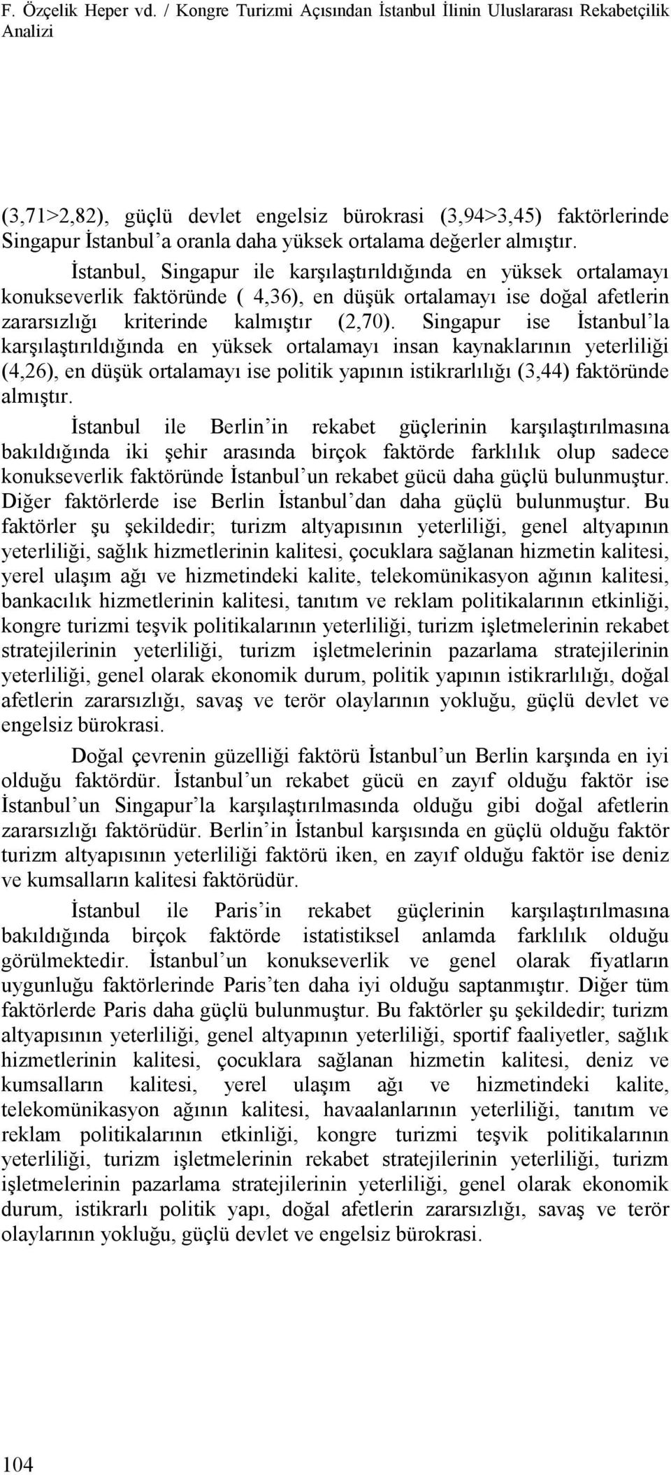 değerler almıştır. İstanbul, Singapur ile karşılaştırıldığında en yüksek ortalamayı konukseverlik faktöründe ( 4,36), en düşük ortalamayı ise doğal afetlerin zararsızlığı kriterinde kalmıştır (2,70).