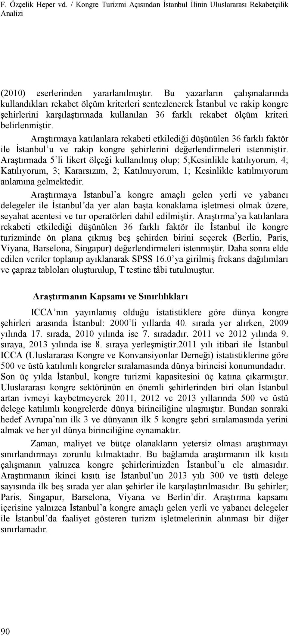 Araştırmaya katılanlara rekabeti etkilediği düşünülen 36 farklı faktör ile İstanbul u ve rakip kongre şehirlerini değerlendirmeleri istenmiştir.