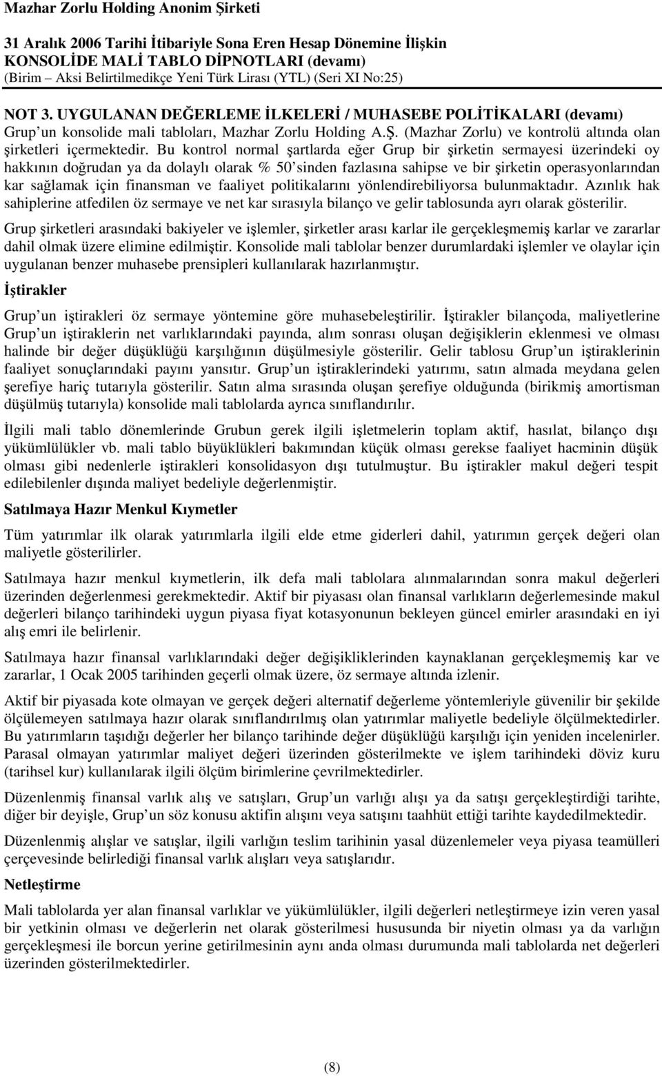 ve faaliyet politikalarını yönlendirebiliyorsa bulunmaktadır. Azınlık hak sahiplerine atfedilen öz sermaye ve net kar sırasıyla bilanço ve gelir tablosunda ayrı olarak gösterilir.