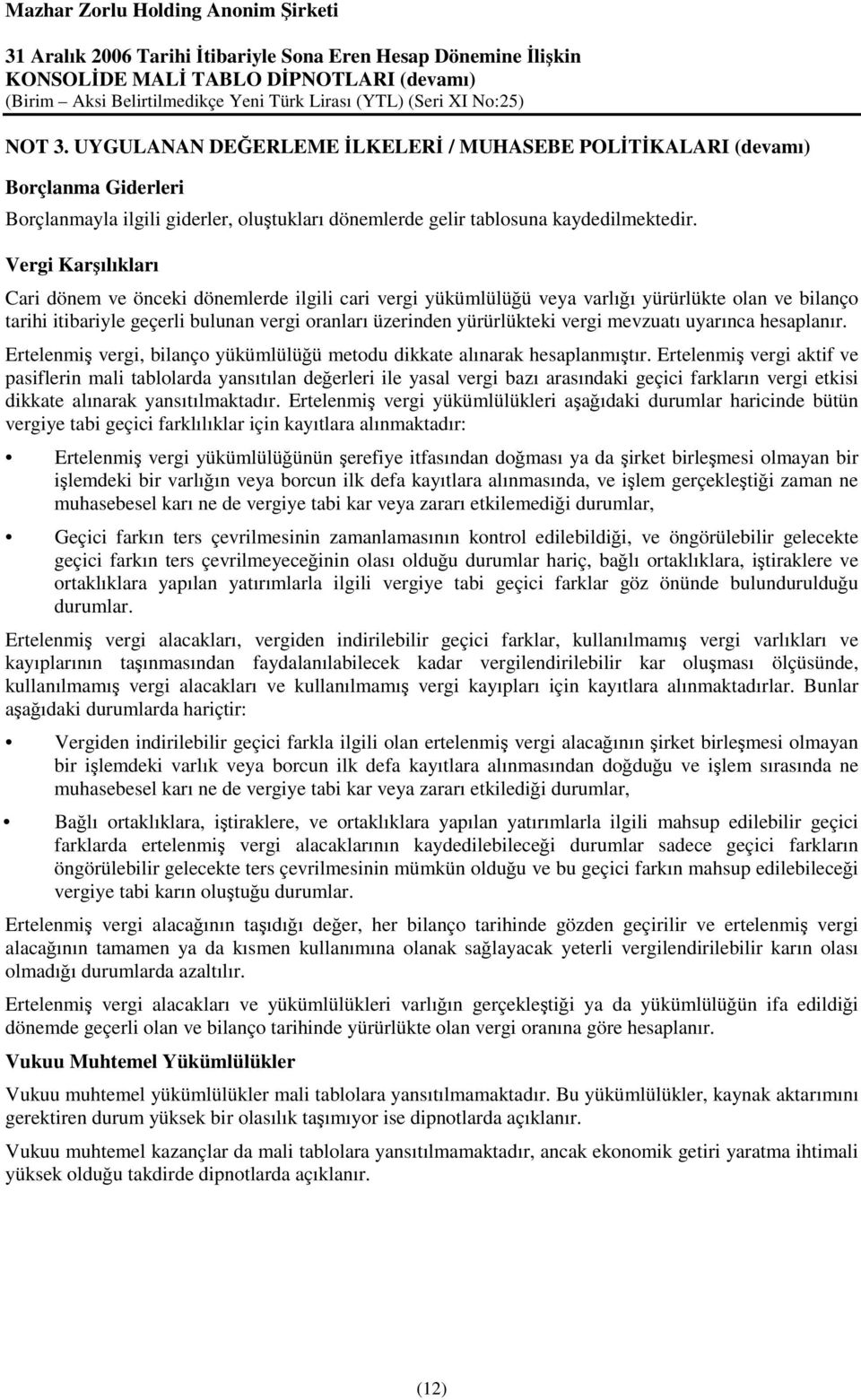 mevzuatı uyarınca hesaplanır. Ertelenmi vergi, bilanço yükümlülüü metodu dikkate alınarak hesaplanmıtır.