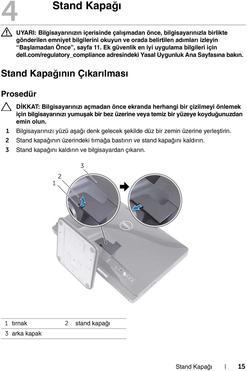 Stand Kapağının Çıkarılması Prosedür DİKKAT: Bilgisayarınızı açmadan önce ekranda herhangi bir çizilmeyi önlemek için bilgisayarınızı yumuşak bir bez üzerine veya temiz bir yüzeye koyduğunuzdan