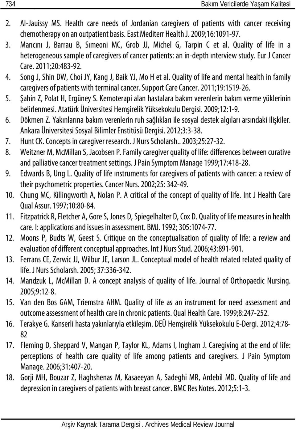 Eur J Cancer Care. 2011;20:483-92. 4. Song J, Shin DW, Choi JY, Kang J, Baik YJ, Mo H et al. Quality of life and mental health in family caregivers of patients with terminal cancer.
