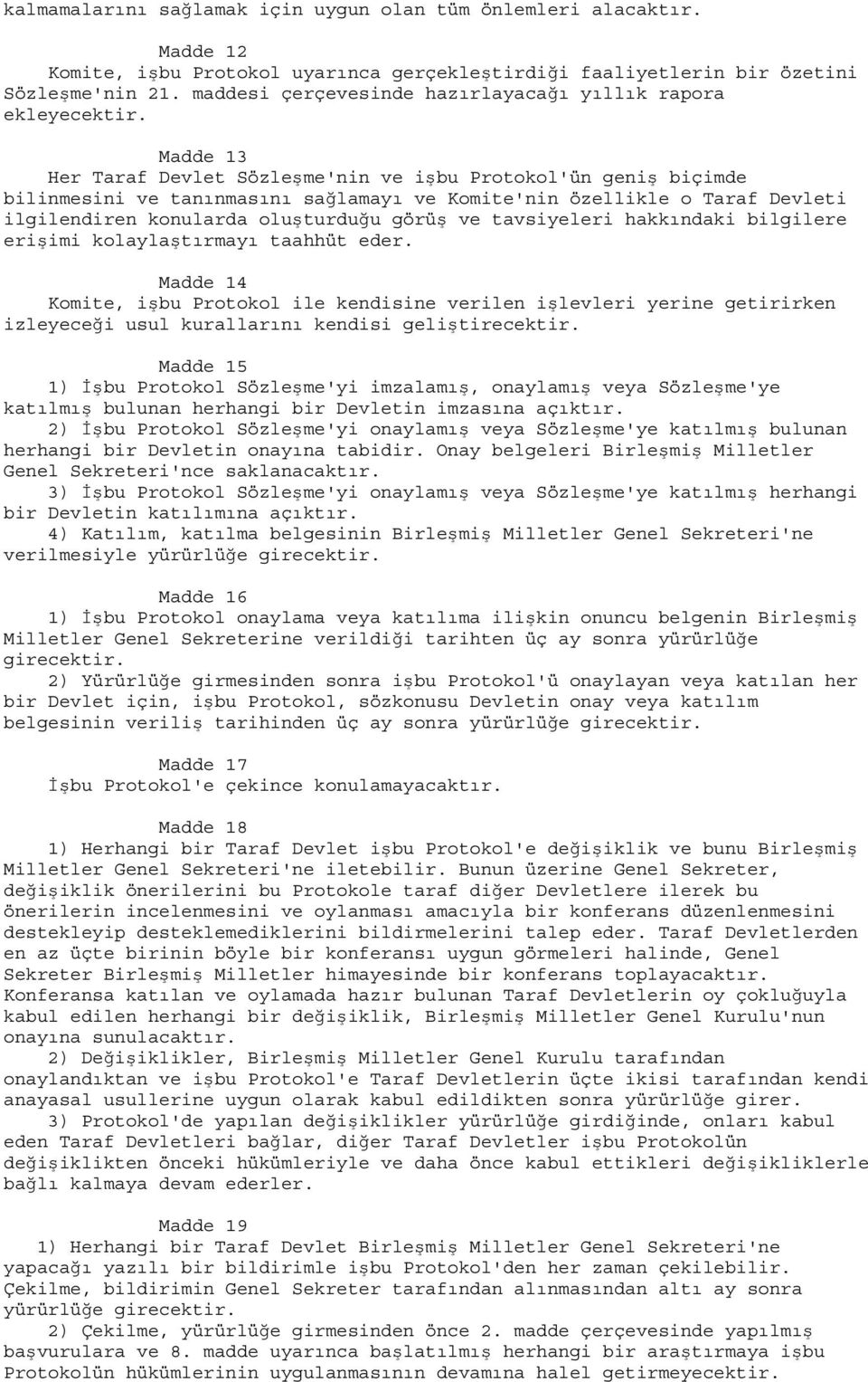 Madde 13 Her Taraf Devlet Sözleşme'nin ve işbu Protokol'ün geniş biçimde bilinmesini ve tanınmasını sağlamayı ve Komite'nin özellikle o Taraf Devleti ilgilendiren konularda oluşturduğu görüş ve