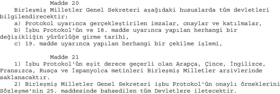 madde uyarınca yapılan herhangi bir çekilme işlemi, Madde 21 1) İşbu Protokol'ün eşit derece geçerli olan Arapça, Çince, İngilizce, Fransızca, Rusça ve