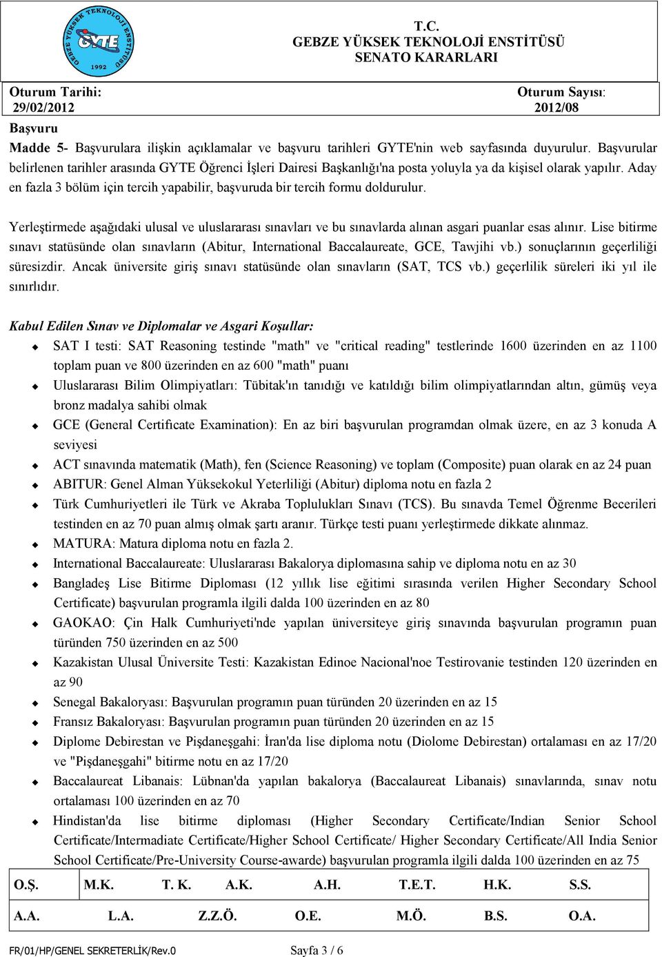 Aday en fazla 3 bölüm için tercih yapabilir, başvuruda bir tercih formu doldurulur. Yerleştirmede aşağıdaki ulusal ve uluslararası sınavları ve bu sınavlarda alınan asgari puanlar esas alınır.