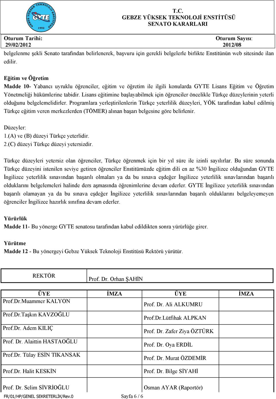 Lisans eğitimine başlayabilmek için öğrenciler öncelikle Türkçe düzeylerinin yeterli olduğunu belgelemelidirler.