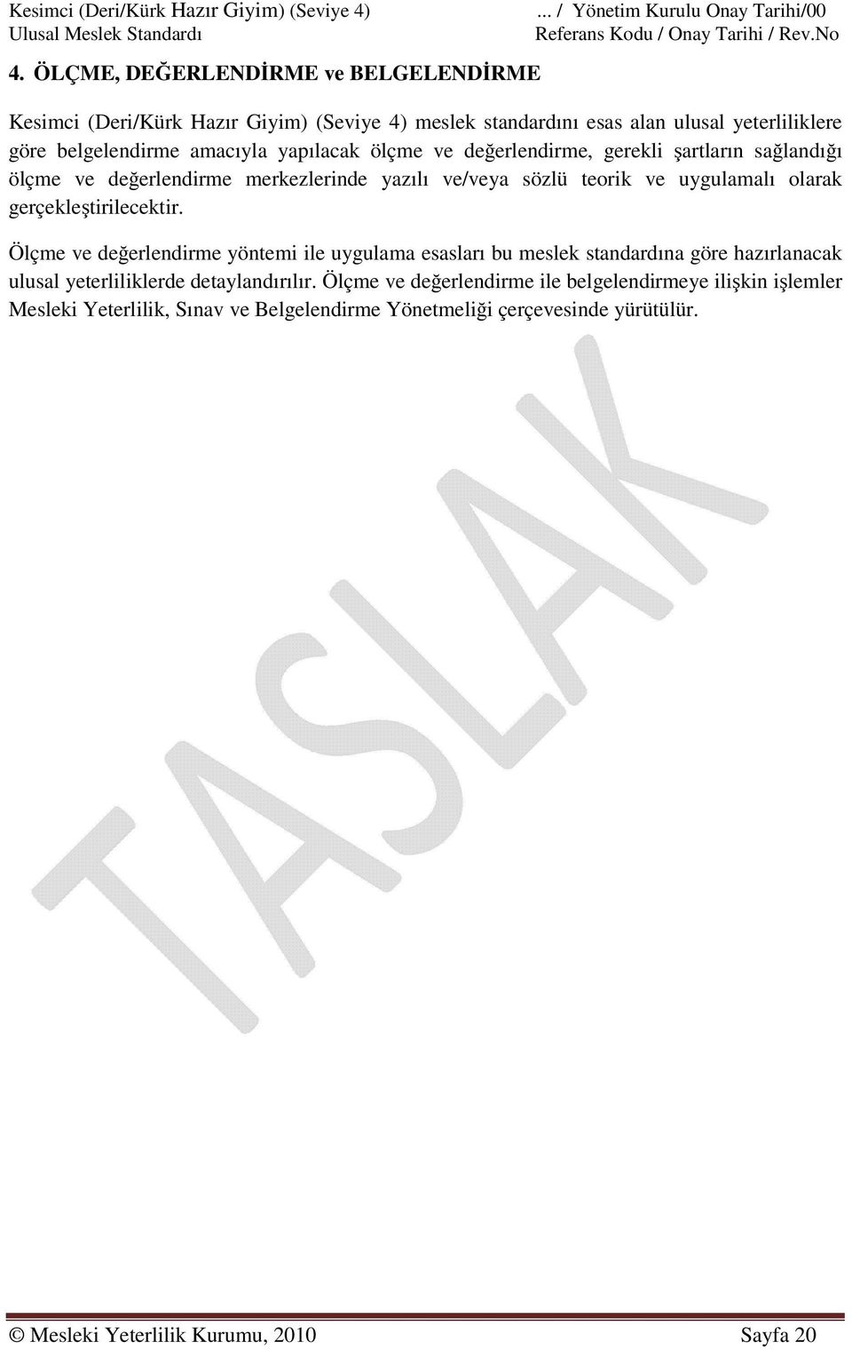 ölçme ve değerlendirme, gerekli şartların sağlandığı ölçme ve değerlendirme merkezlerinde yazılı ve/veya sözlü teorik ve uygulamalı olarak gerçekleştirilecektir.