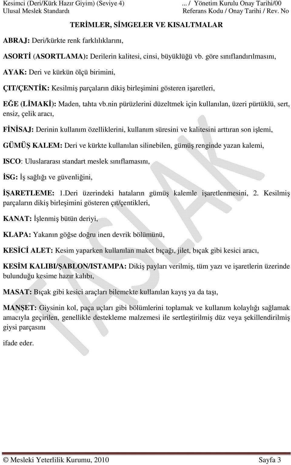 nin pürüzlerini düzeltmek için kullanılan, üzeri pürtüklü, sert, ensiz, çelik aracı, FİNİSAJ: Derinin kullanım özelliklerini, kullanım süresini ve kalitesini arttıran son işlemi, GÜMÜŞ KALEM: Deri ve