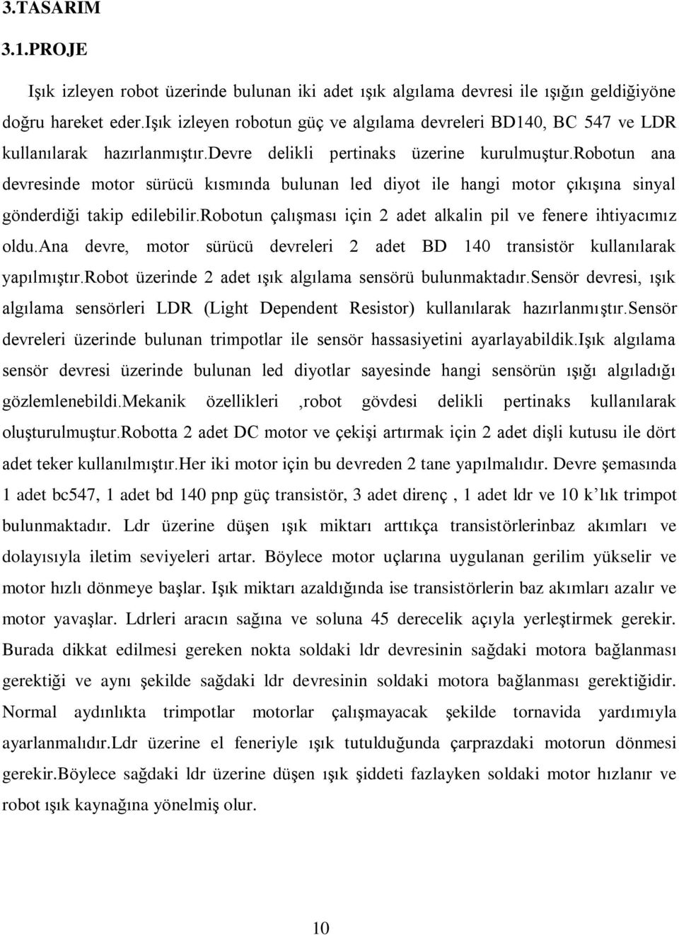 robotun ana devresinde motor sürücü kısmında bulunan led diyot ile hangi motor çıkışına sinyal gönderdiği takip edilebilir.robotun çalışması için 2 adet alkalin pil ve fenere ihtiyacımız oldu.