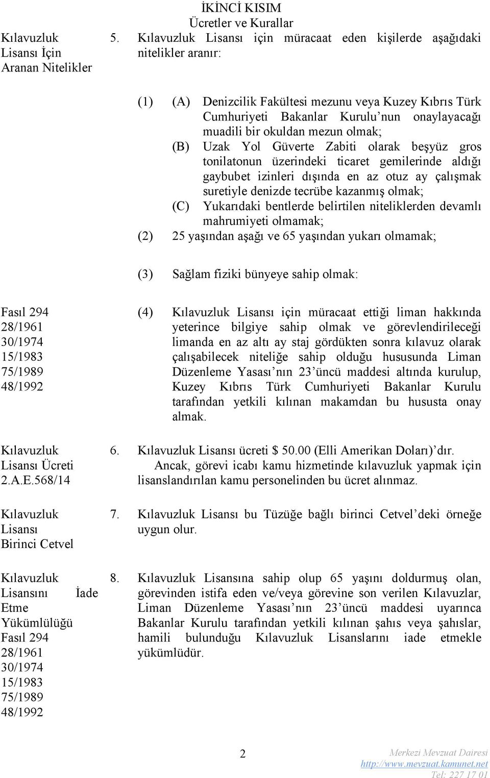 okuldan mezun olmak; (B) Uzak Yol Güverte Zabiti olarak beşyüz gros tonilatonun üzerindeki ticaret gemilerinde aldığı gaybubet izinleri dışında en az otuz ay çalışmak suretiyle denizde tecrübe