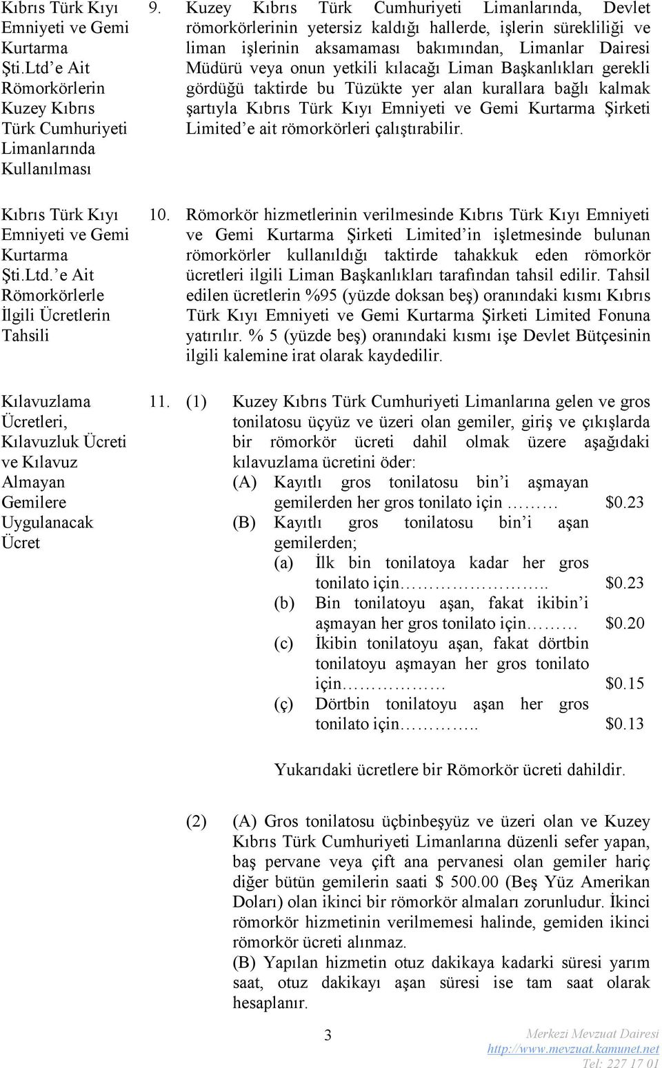 kılacağı Liman Başkanlıkları gerekli gördüğü taktirde bu Tüzükte yer alan kurallara bağlı kalmak şartıyla Kıbrıs Türk Kıyı Emniyeti ve Gemi Kurtarma Şirketi Limited e ait römorkörleri çalıştırabilir.