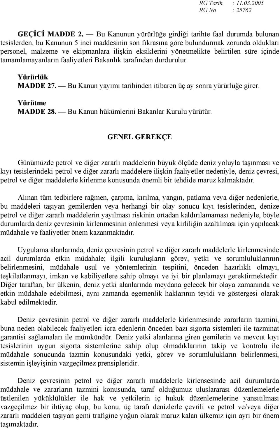 eksiklerini yönetmelikte belirtilen süre içinde tamamlamayanların faaliyetleri Bakanlık tarafından durdurulur. Yürürlük MADDE 27. Bu Kanun yayımı tarihinden itibaren üç ay sonra yürürlüğe girer.