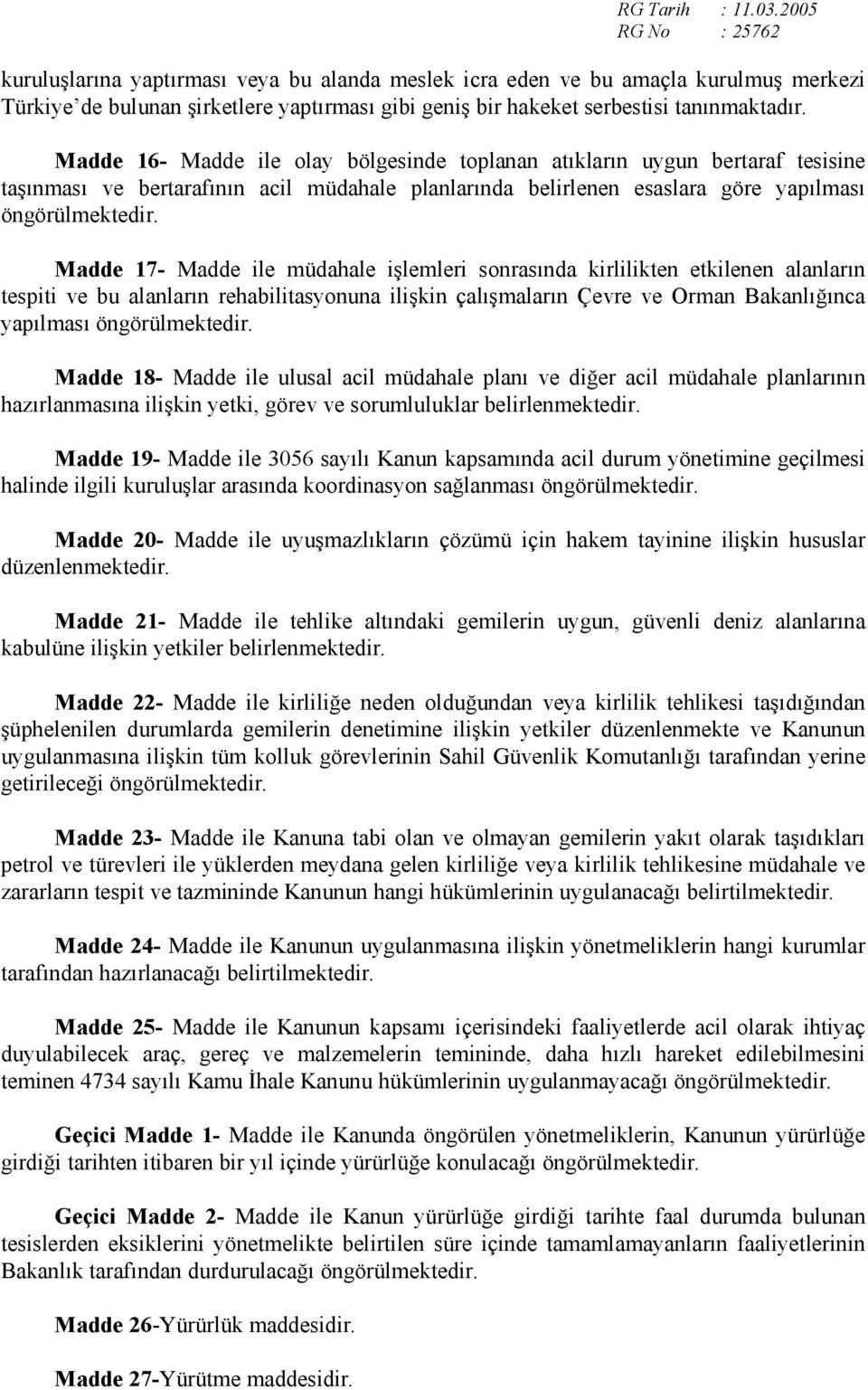 Madde 17- Madde ile müdahale işlemleri sonrasında kirlilikten etkilenen alanların tespiti ve bu alanların rehabilitasyonuna ilişkin çalışmaların Çevre ve Orman Bakanlığınca yapılması öngörülmektedir.