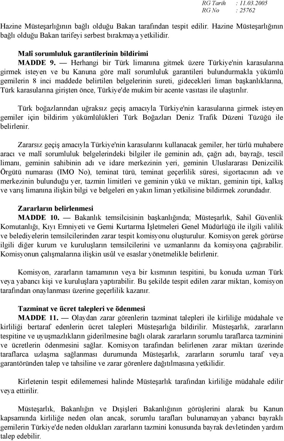 sureti, gidecekleri liman başkanlıklarına, Türk karasularına girişten önce, Türkiye'de mukim bir acente vasıtası ile ulaştırılır.