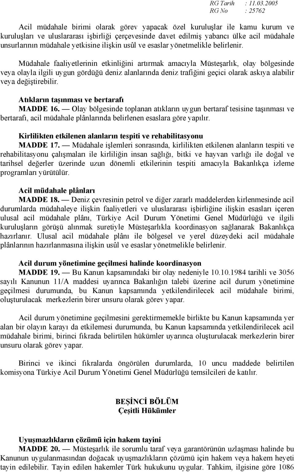 Müdahale faaliyetlerinin etkinliğini artırmak amacıyla Müsteşarlık, olay bölgesinde veya olayla ilgili uygun gördüğü deniz alanlarında deniz trafiğini geçici olarak askıya alabilir veya