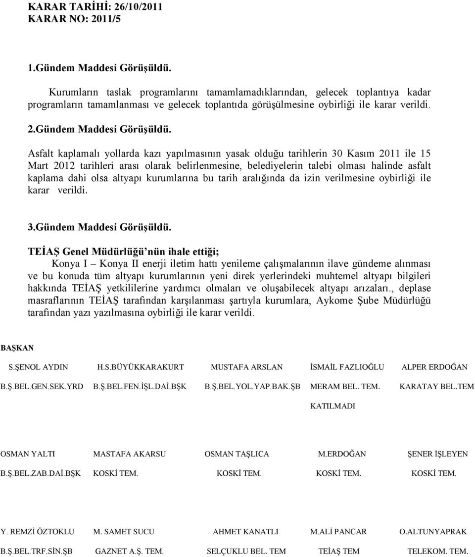 Asfalt kaplamalı yollarda kazı yapılmasının yasak olduğu tarihlerin 30 Kasım 2011 ile 15 Mart 2012 tarihleri arası olarak belirlenmesine, belediyelerin talebi olması halinde asfalt kaplama dahi olsa