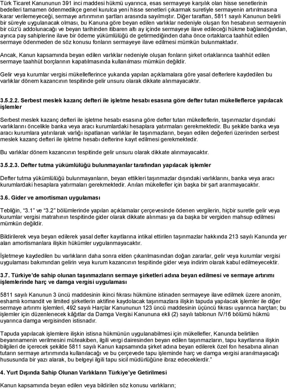 Diğer taraftan, 5811 sayılı Kanunun belirli bir süreyle uygulanacak olması, bu Kanuna göre beyan edilen varlıklar nedeniyle oluşan fon hesabının sermayenin bir cüz ü addolunacağı ve beyan tarihinden