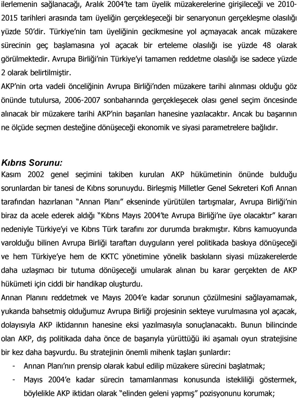 Avrupa Birliği nin Türkiye yi tamamen reddetme olasılığı ise sadece yüzde 2 olarak belirtilmiştir.