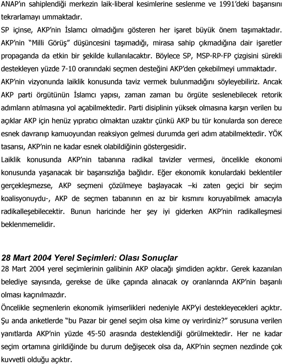 Böylece SP, MSP-RP-FP çizgisini sürekli destekleyen yüzde 7-10 oranındaki seçmen desteğini AKP den çekebilmeyi ummaktadır.