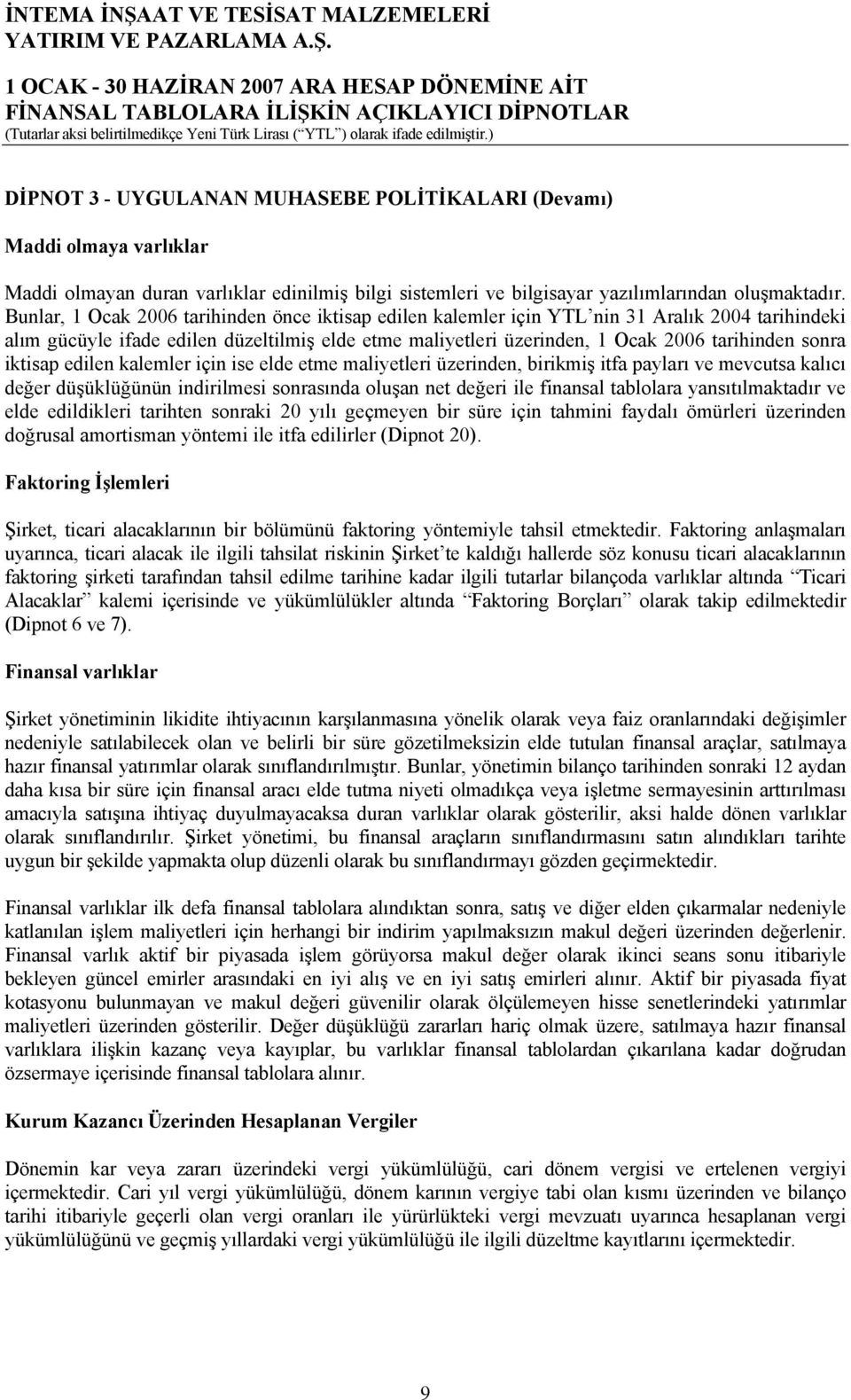 iktisap edilen kalemler için ise elde etme maliyetleri üzerinden, birikmiş itfa payları ve mevcutsa kalıcı değer düşüklüğünün indirilmesi sonrasında oluşan net değeri ile finansal tablolara