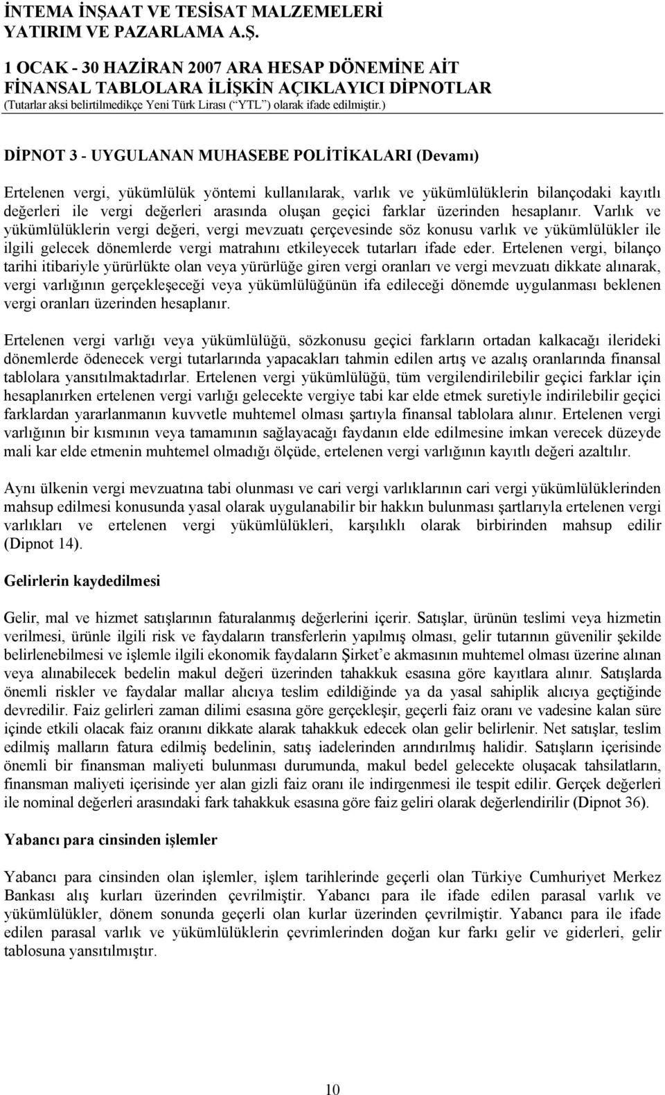 Varlık ve yükümlülüklerin vergi değeri, vergi mevzuatı çerçevesinde söz konusu varlık ve yükümlülükler ile ilgili gelecek dönemlerde vergi matrahını etkileyecek tutarları ifade eder.