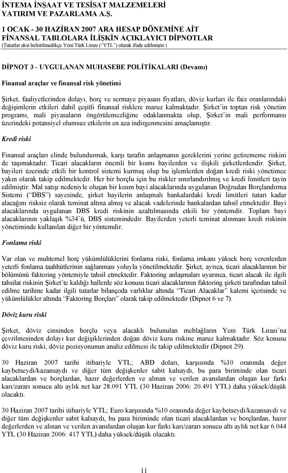 Şirket in toptan risk yönetim programı, mali piyasaların öngörülemezliğine odaklanmakta olup, Şirket in mali performansı üzerindeki potansiyel olumsuz etkilerin en aza indirgenmesini amaçlamıştır.