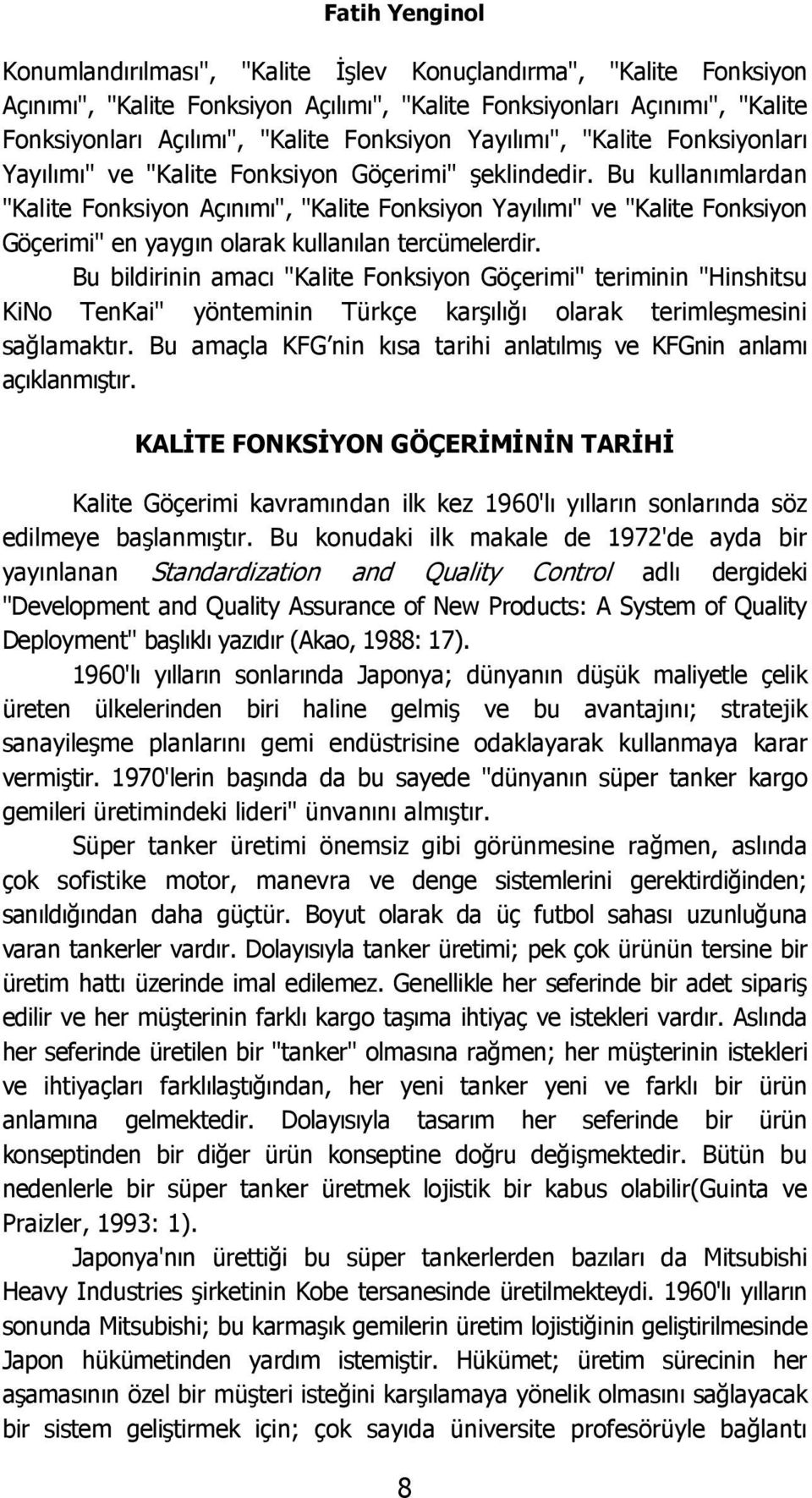 Bu kullanımlardan "Kalite Fonksiyon Açınımı", "Kalite Fonksiyon Yayılımı" ve "Kalite Fonksiyon Göçerimi" en yaygın olarak kullanılan tercümelerdir.