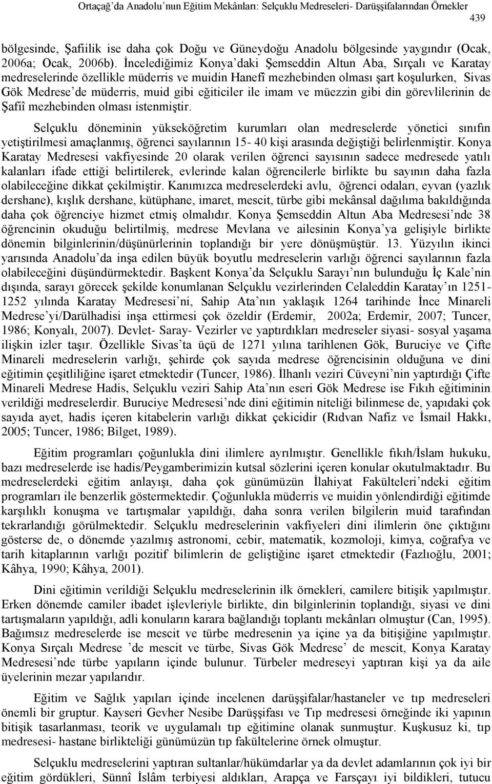 İncelediğimiz Konya daki Şemseddin Altun Aba, Sırçalı ve Karatay medreselerinde özellikle müderris ve muidin Hanefî mezhebinden olması şart koşulurken, Sivas Gök Medrese de müderris, muid gibi