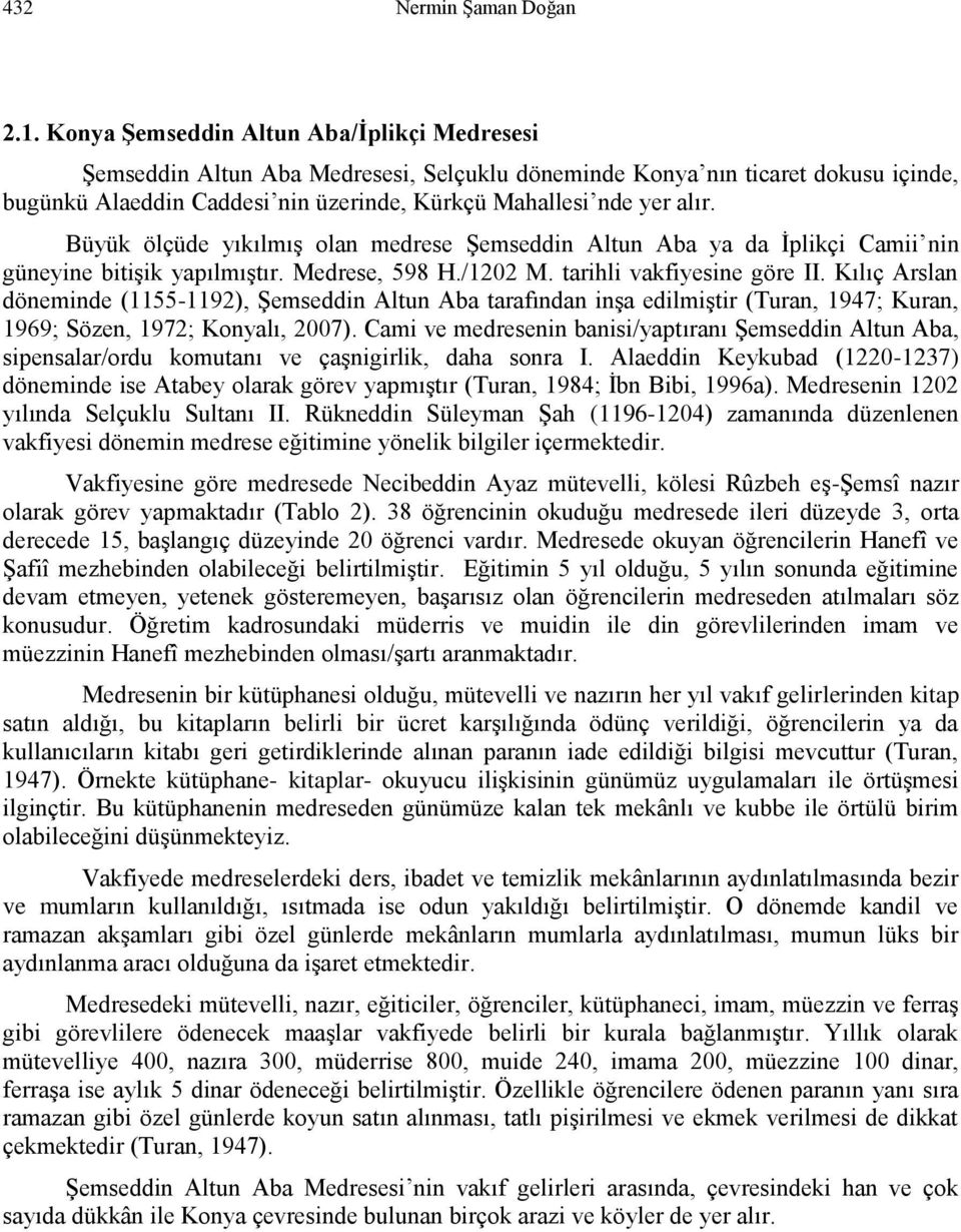 Büyük ölçüde yıkılmış olan medrese Şemseddin Altun Aba ya da İplikçi Camii nin güneyine bitişik yapılmıştır. Medrese, 598 H./1202 M. tarihli vakfiyesine göre II.