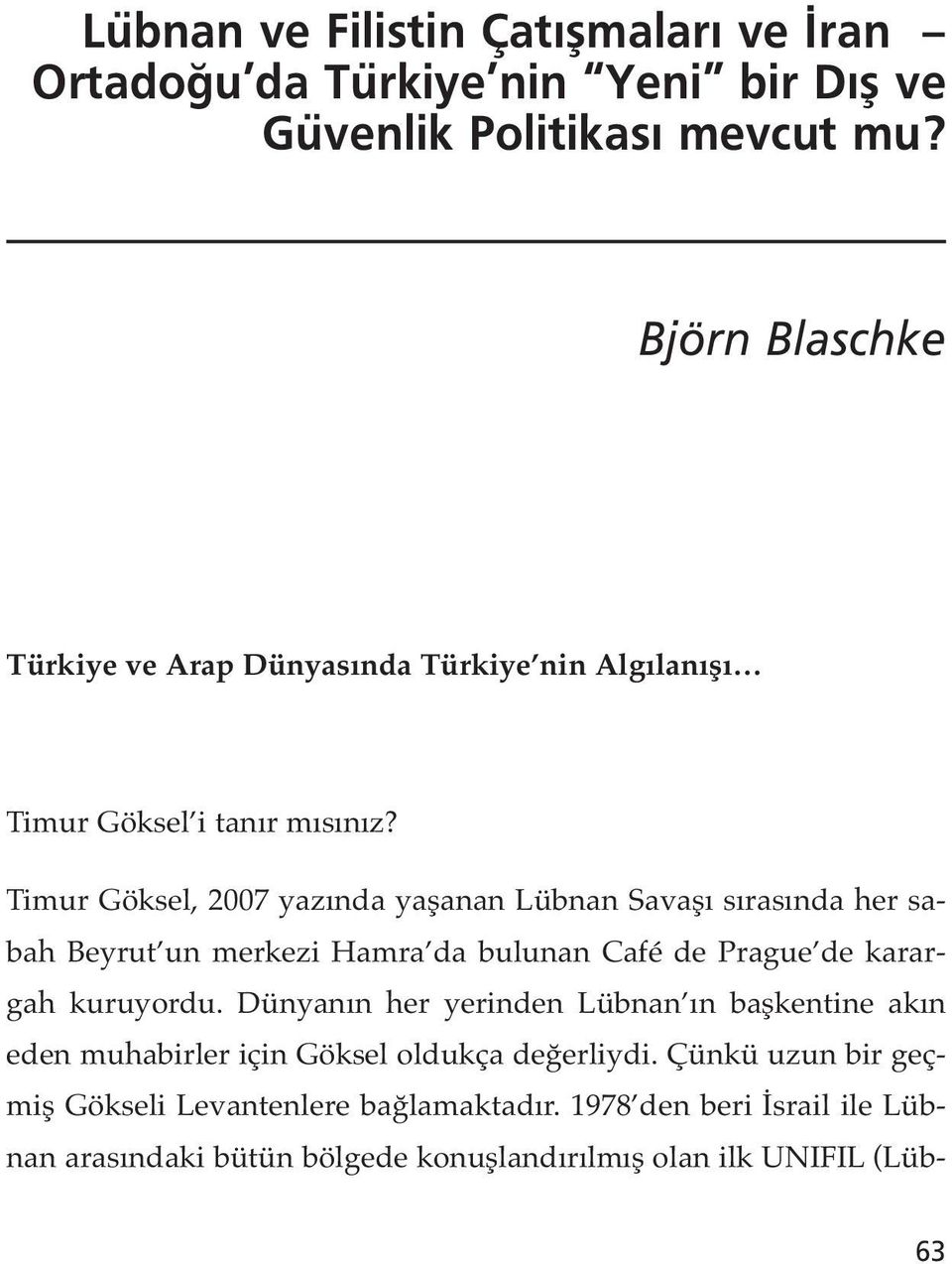 Timur Göksel, 2007 yazında yaşanan Lübnan Savaşı sırasında her sabah Beyrut un merkezi Hamra da bulunan Café de Prague de karargah kuruyordu.