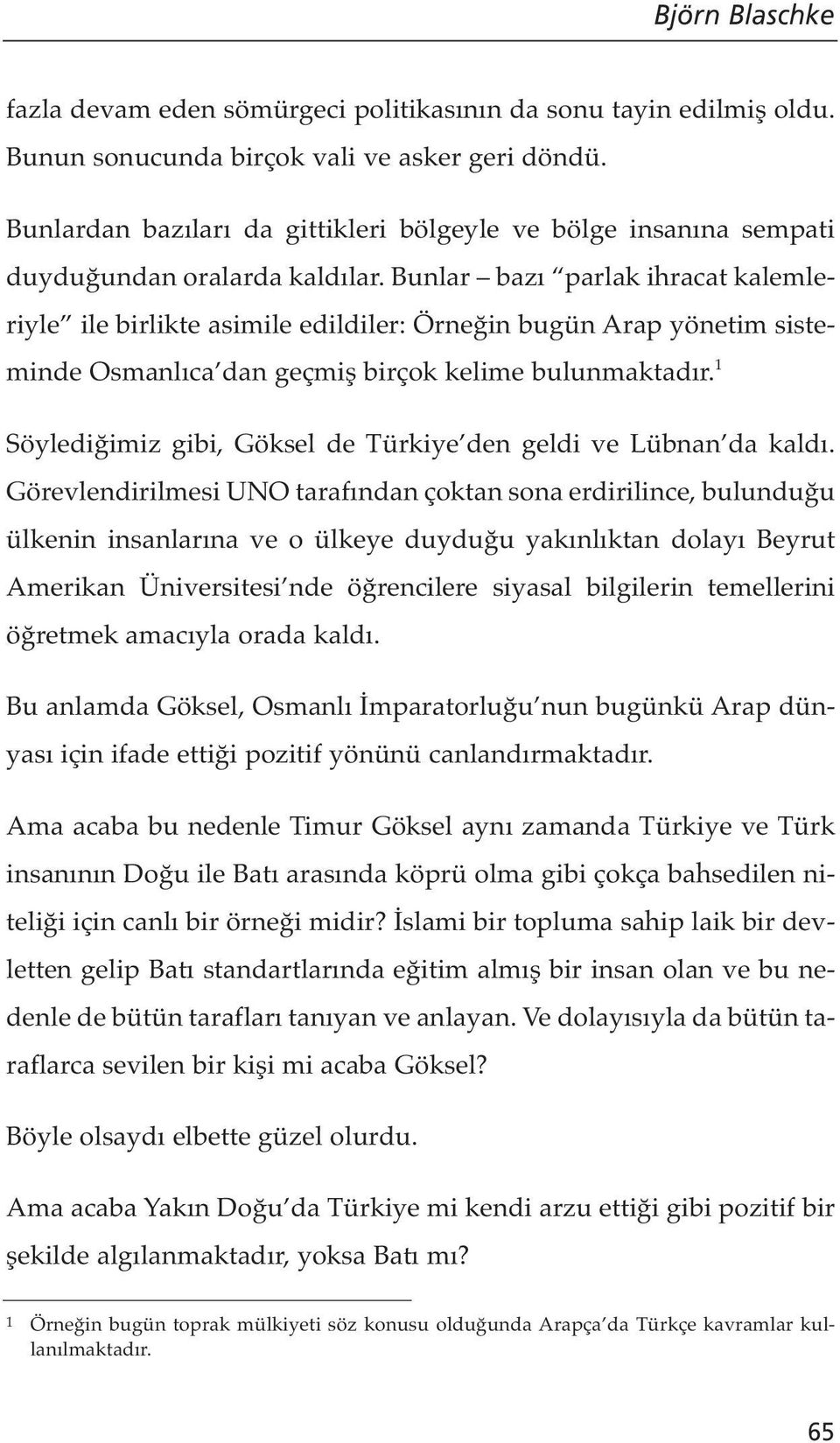 Bunlar bazı parlak ihracat kalemleriyle ile birlikte asimile edildiler: Örneğin bugün Arap yönetim sisteminde Osmanlıca dan geçmiş birçok kelime bulunmaktadır.