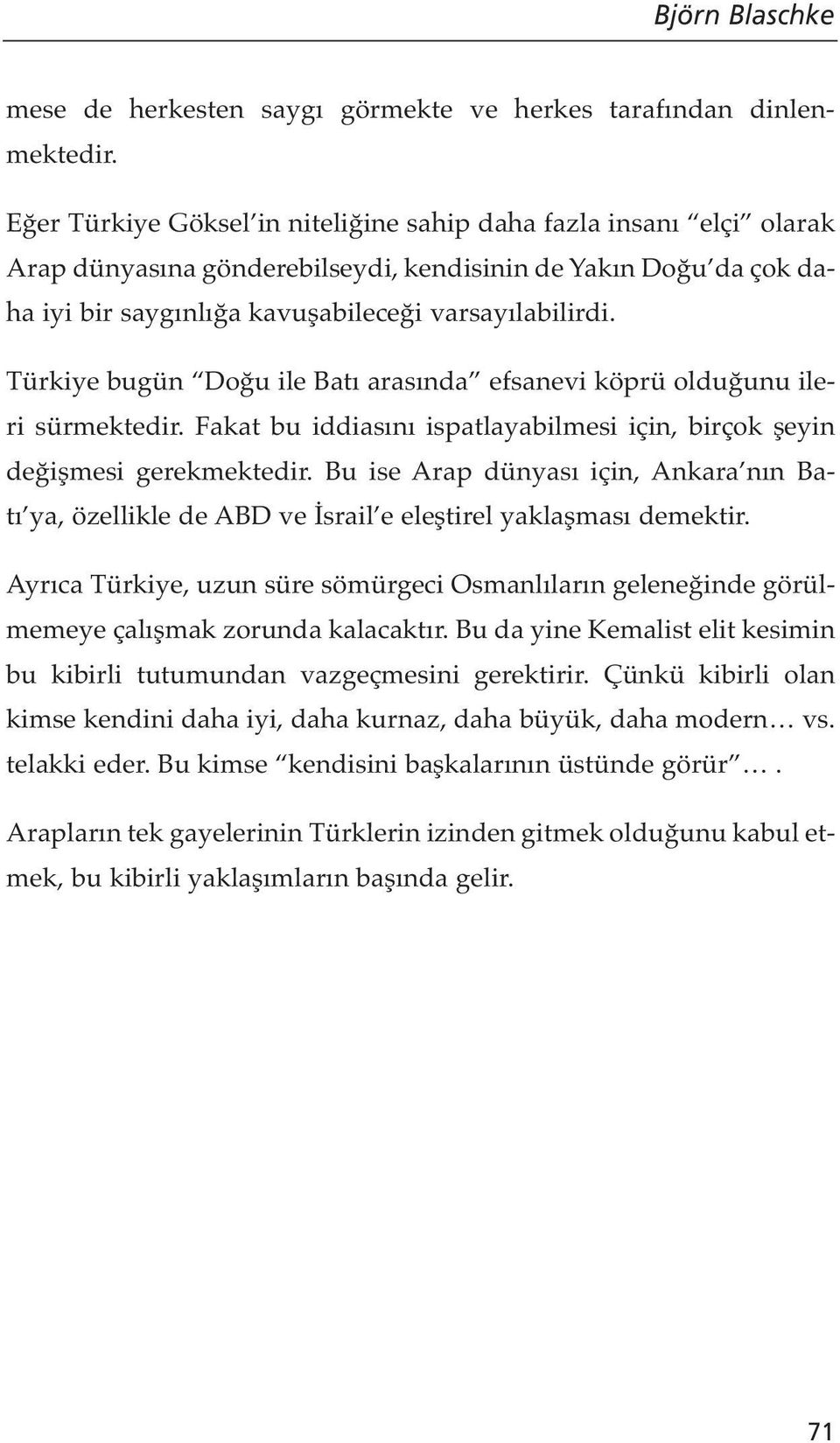 Türkiye bugün Doğu ile Batı arasında efsanevi köprü olduğunu ileri sürmektedir. Fakat bu iddiasını ispatlayabilmesi için, birçok şeyin değişmesi gerekmektedir.