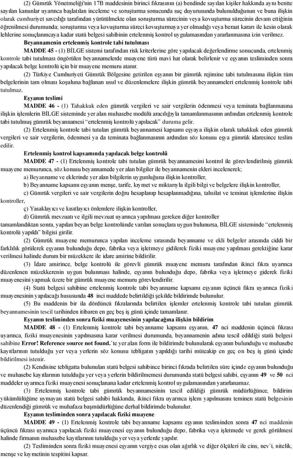 kovuşturma süreci kovuşturmaya yer olmadığı veya beraat kararı ile kesin olarak lehlerine sonuçlanıncaya kadar statü belgesi sahibinin ertelenmiş kontrol uygulamasından yararlanmasına izin verilmez.