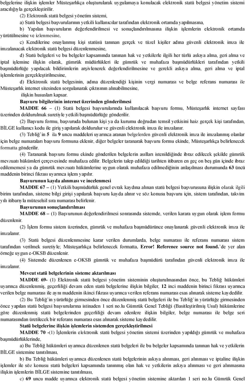 sonuçlandırılmasına ilişkin işlemlerin elektronik ortamda yürütülmesine ve izlenmesine, c) Kendilerine onaylanmış kişi statüsü tanınan gerçek ve tüzel kişiler adına güvenli elektronik imza ile